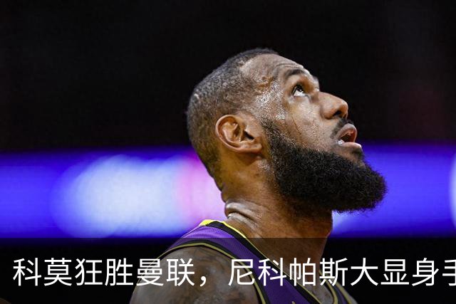 科莫狂胜曼联，尼科帕斯大显身手！